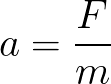 Acceleration(given force and mass) formula